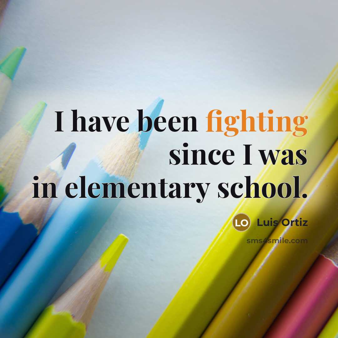 “I have been fighting since I was in elementary school.…” quote by Luis Ortiz