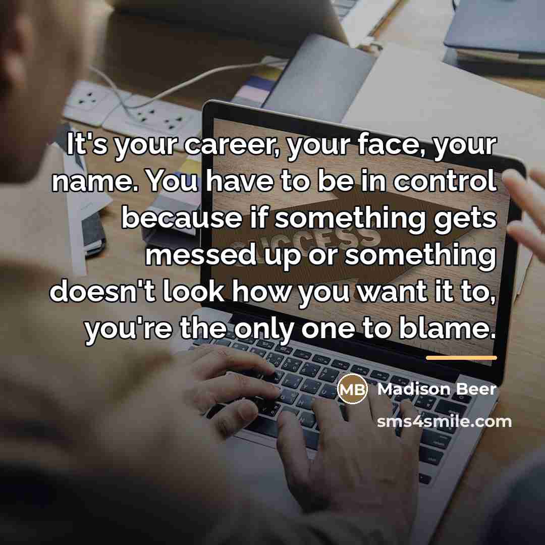 “It's your career, your face, your name. You have to…” quote by Madison Beer