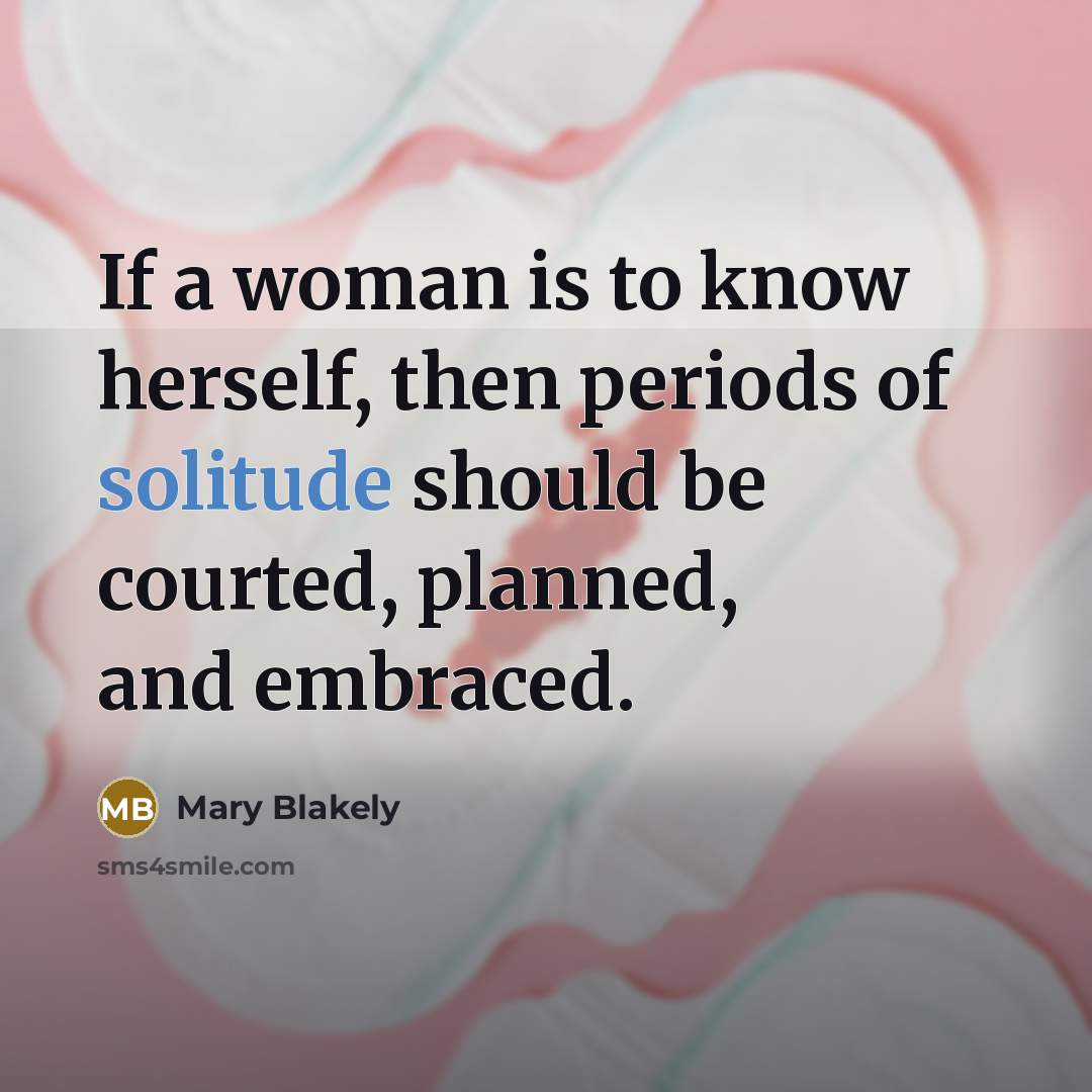 “If a woman is to know herself, then periods of…” quote by Mary Blakely