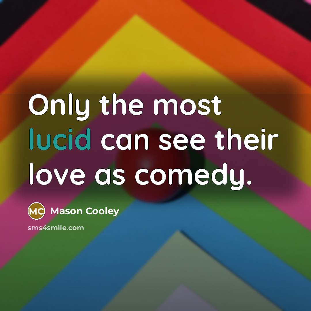 “Only the most lucid can see their love as comedy.…” quote by Mason Cooley