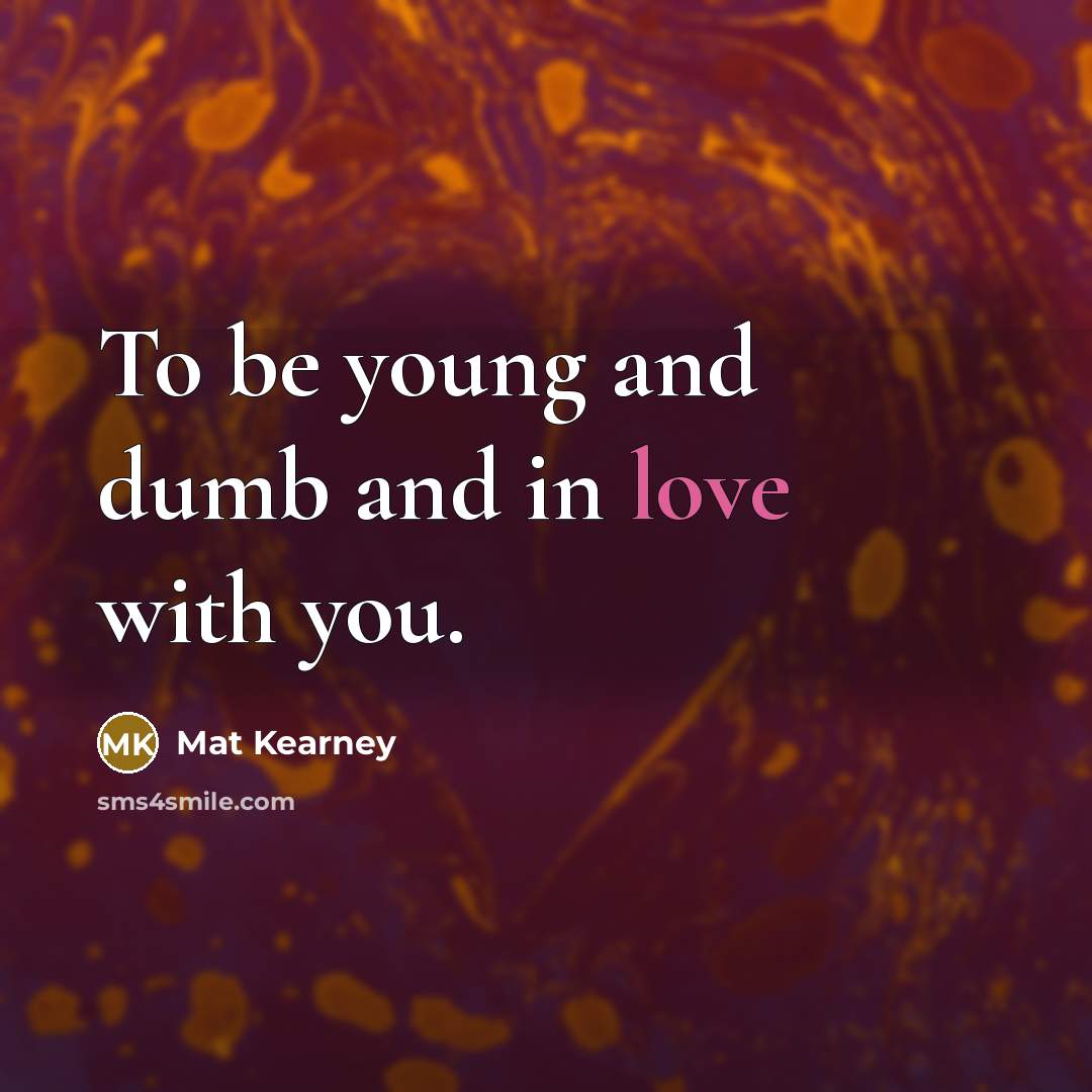 “To be young and dumb and in love with you.…” quote by Mat Kearney