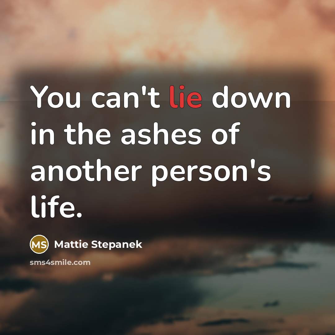 “You can't lie down in the ashes of another person's…” quote by Mattie Stepanek