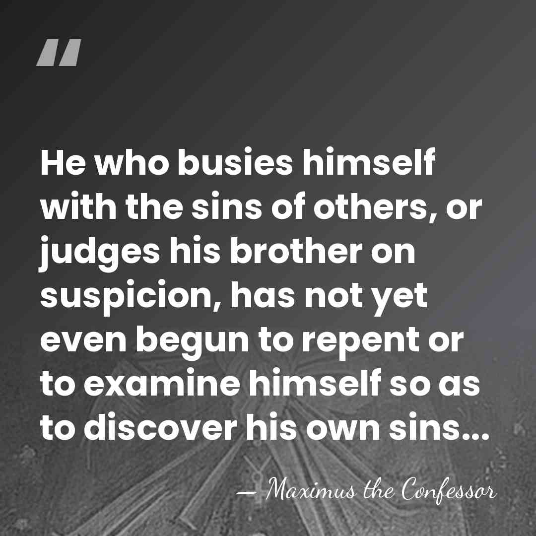 He who busies himself with the sins of others, or judges his&hellip; - Maximus the Confessor