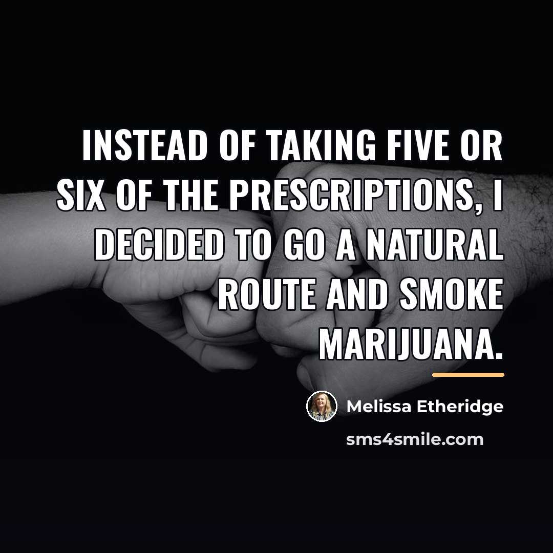 “Instead of taking five or six of the prescriptions, I…” quote by Melissa Etheridge