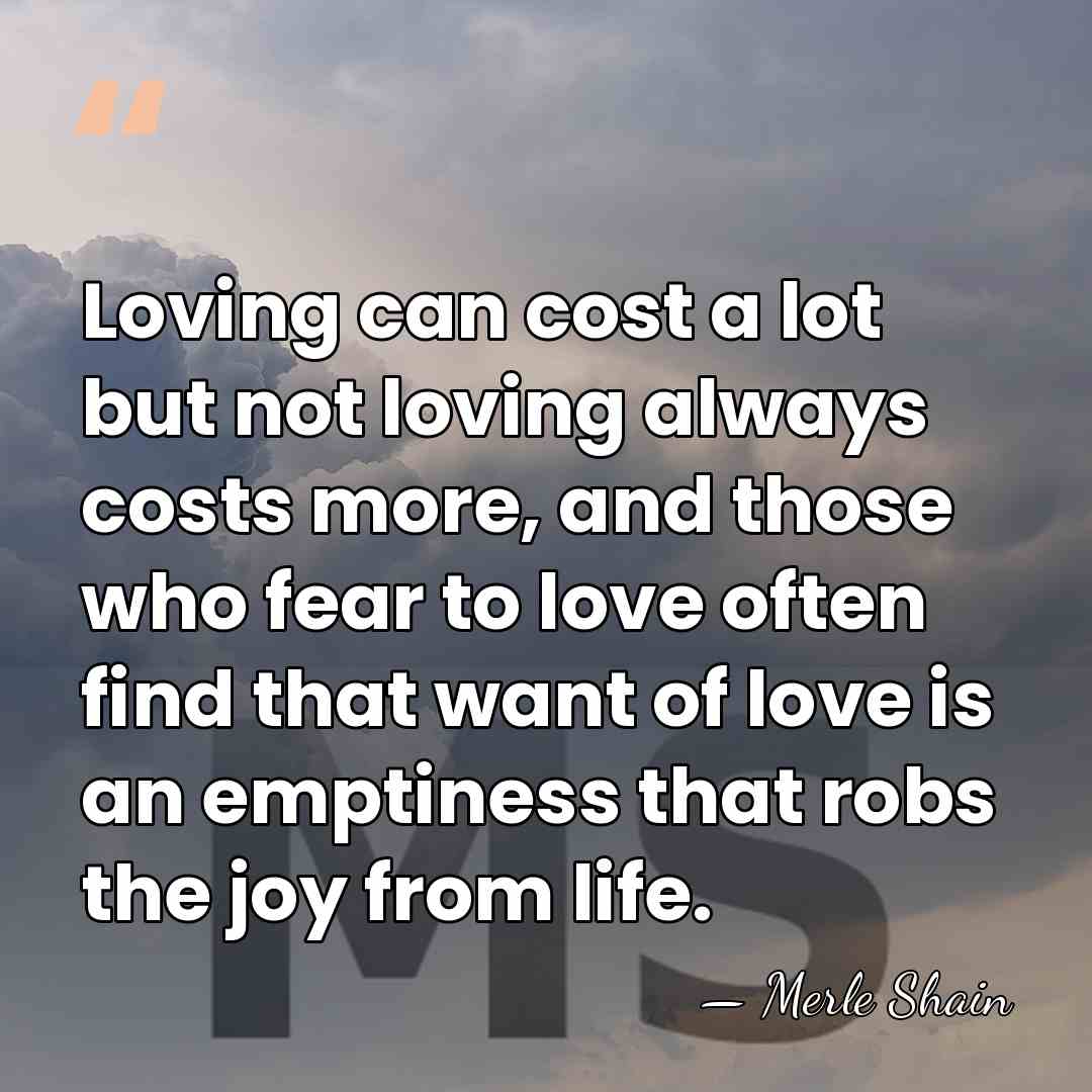 Loving can cost a lot but not loving always costs more, and&hellip; - Merle Shain