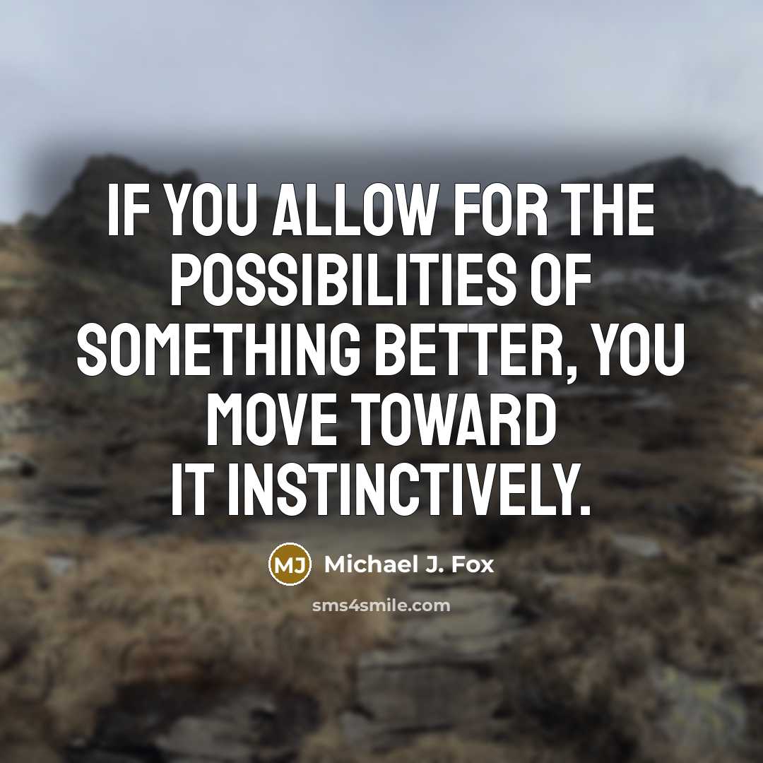 “If you allow for the possibilities of something better, you…” quote by Michael J. Fox