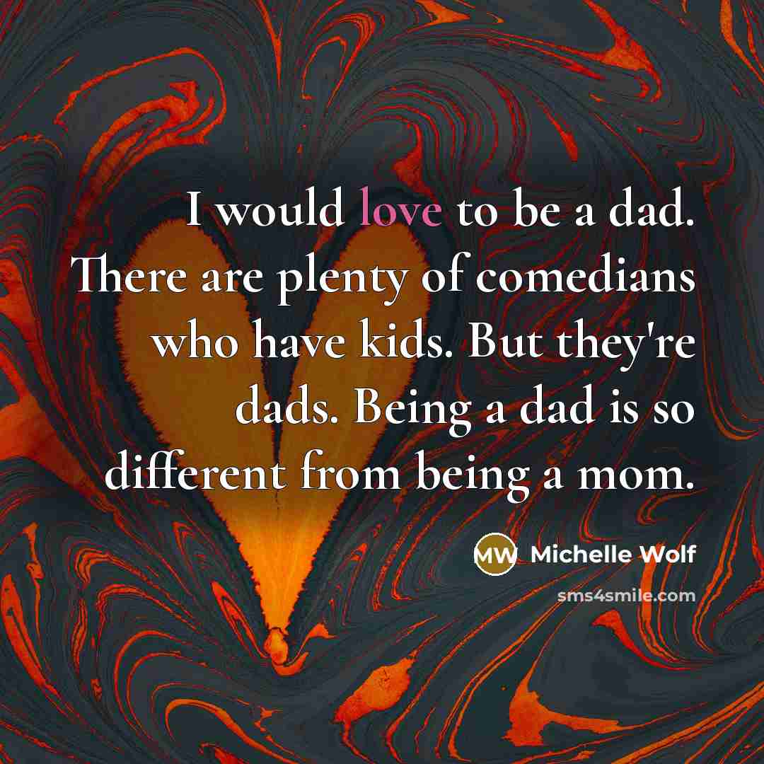 “I would love to be a dad. There are plenty…” quote by Michelle Wolf