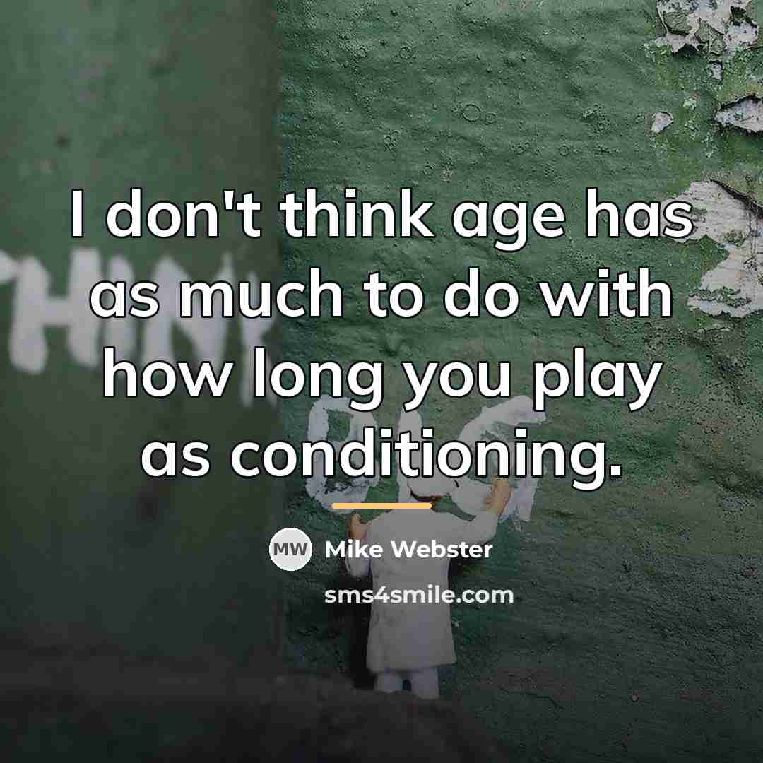 “I don't think age has as much to do with…” quote by Mike Webster