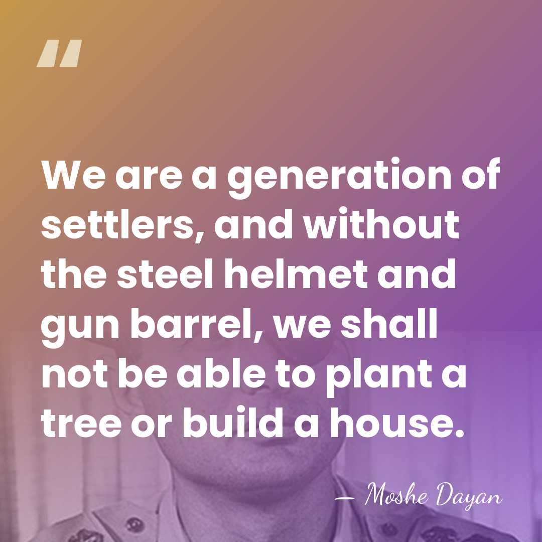 We are a generation of settlers, and without the steel helmet and&hellip; - Moshe Dayan