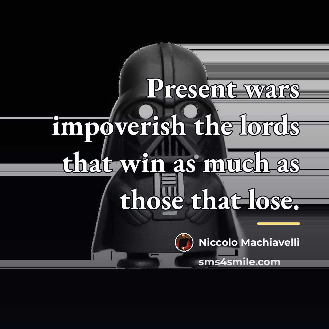 “Present wars impoverish the lords that win as much as…” quote by Niccolo Machiavelli