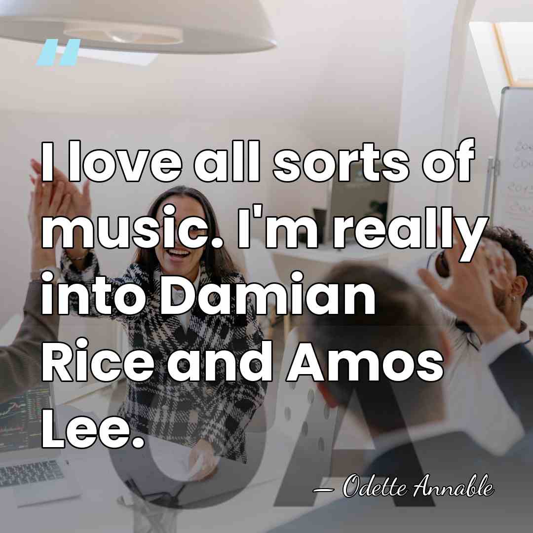 I love all sorts of music. I'm really into Damian Rice and&hellip; - Odette Annable