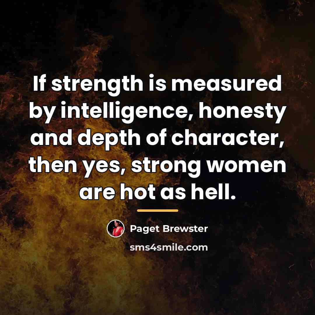 “If strength is measured by intelligence, honesty and depth of…” quote by Paget Brewster