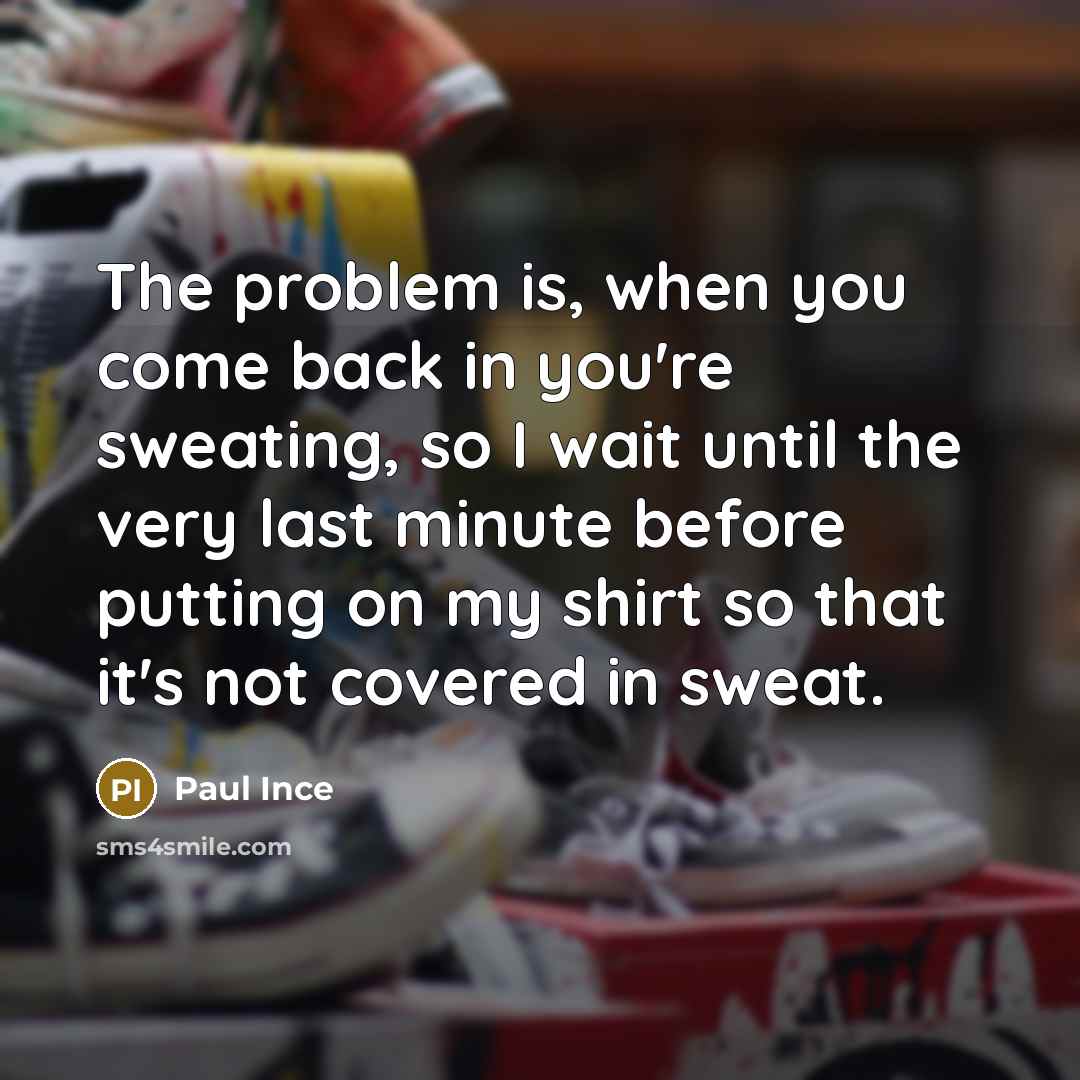 “The problem is, when you come back in you're sweating,…” quote by Paul Ince