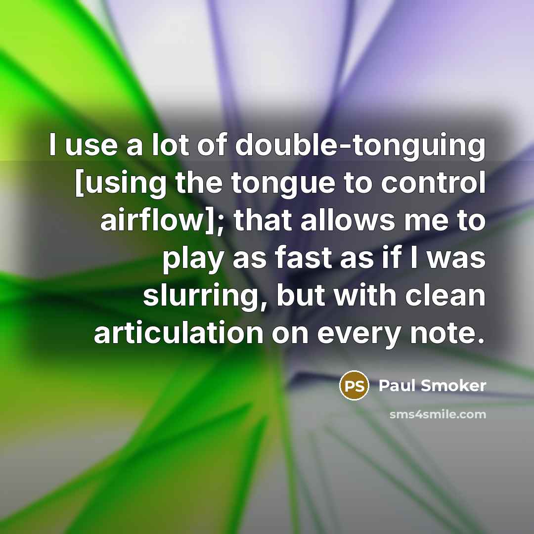 “I use a lot of double-tonguing [using the tongue to…” quote by Paul Smoker