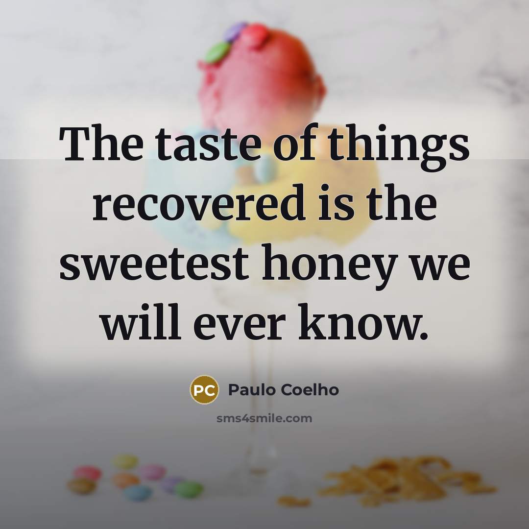“The taste of things recovered is the sweetest honey we…” quote by Paulo Coelho