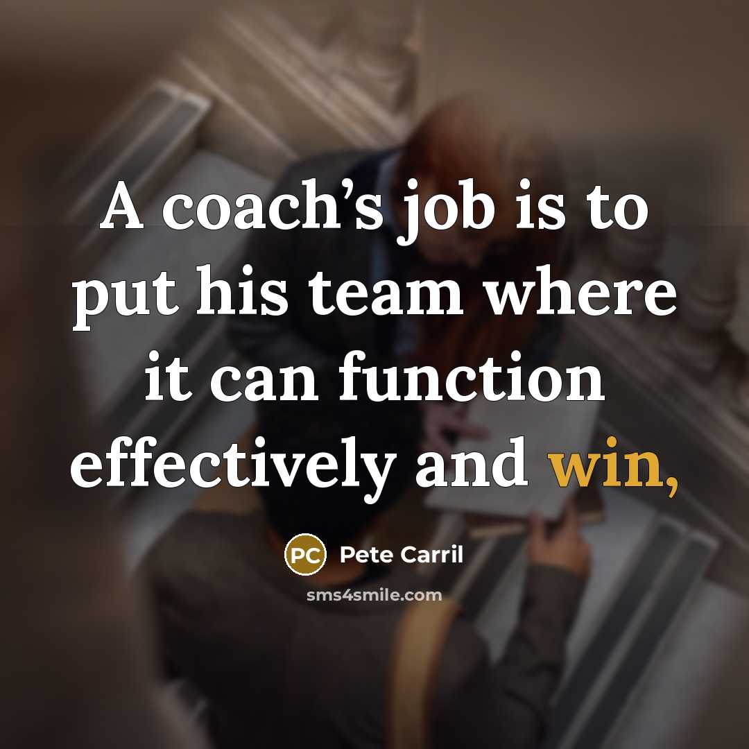 “A coach’s job is to put his team where it can function effectively and win,” quote by Pete Carril