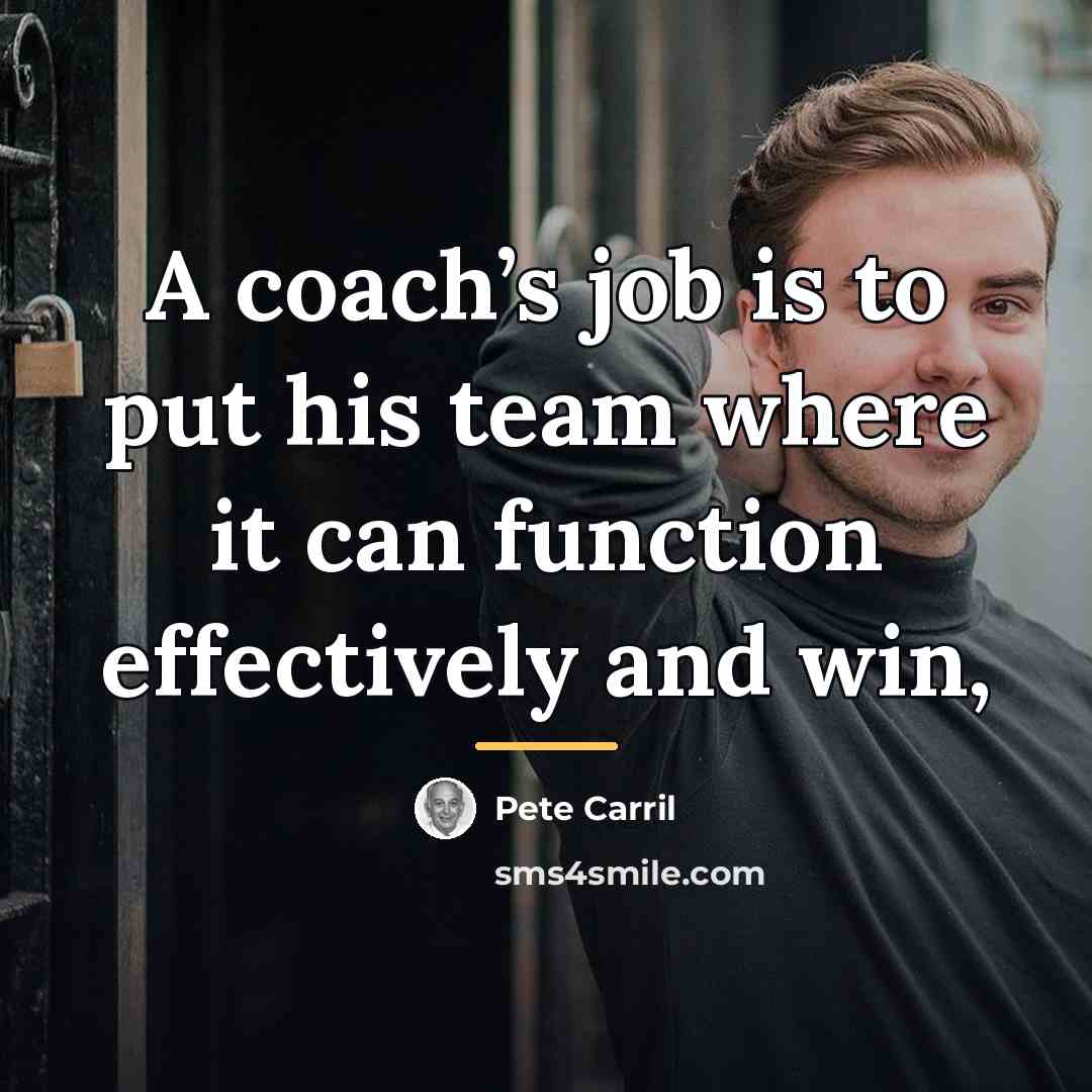 “A coach’s job is to put his team where it…” quote by Pete Carril
