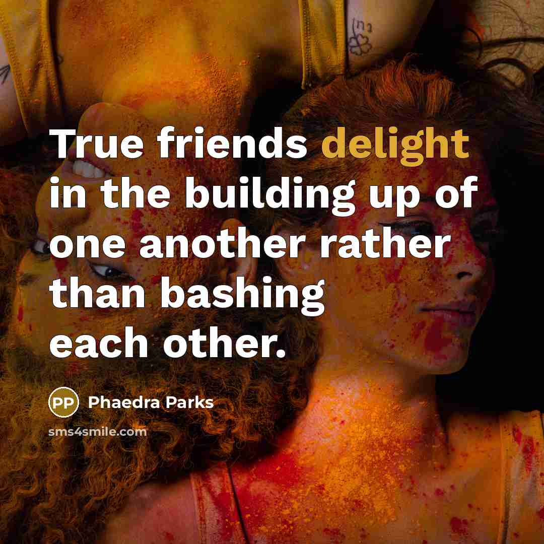 “True friends delight in the building up of one another…” quote by Phaedra Parks