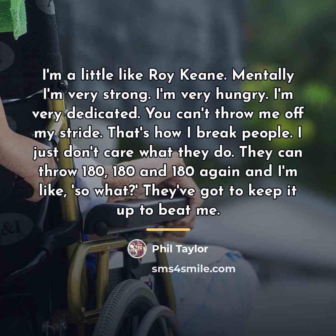“I'm a little like Roy Keane. Mentally I'm very strong.…” quote by Phil Taylor