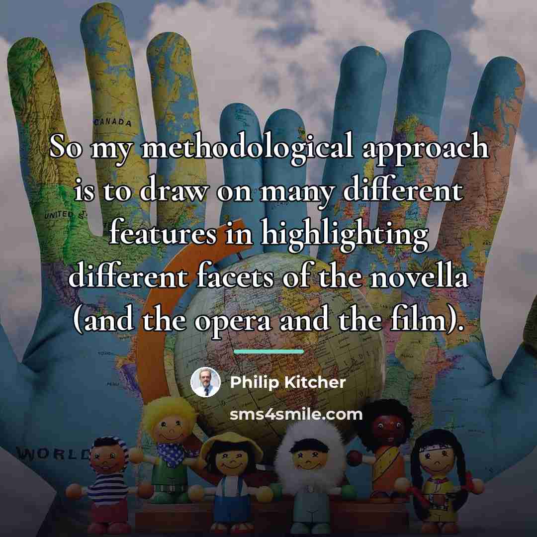 “So my methodological approach is to draw on many different…” quote by Philip Kitcher