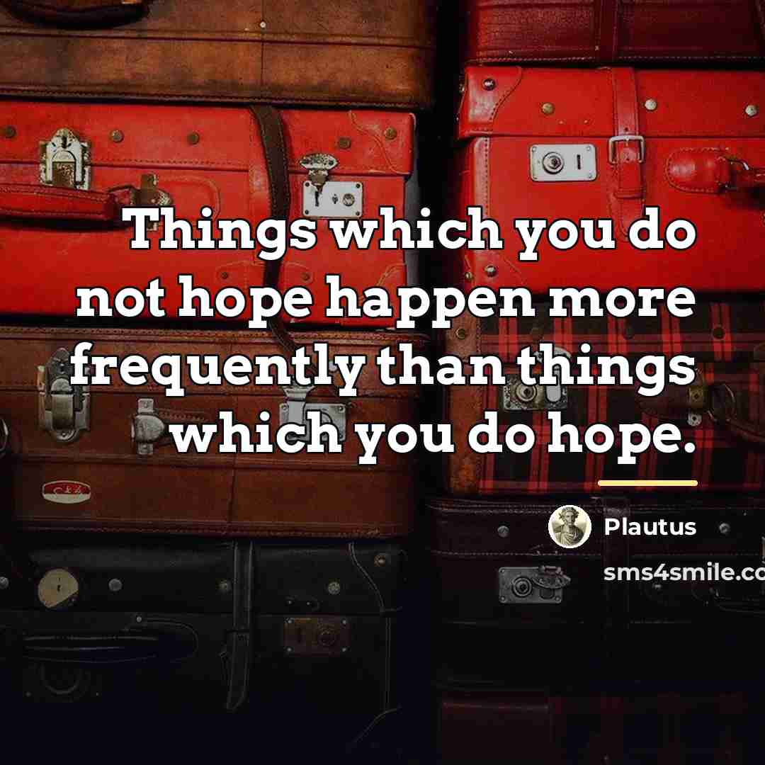 “Things which you do not hope happen more frequently than…” quote by Plautus