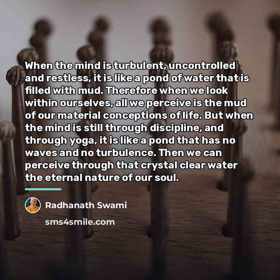 “When the mind is turbulent, uncontrolled and restless, it is…” quote by Radhanath Swami