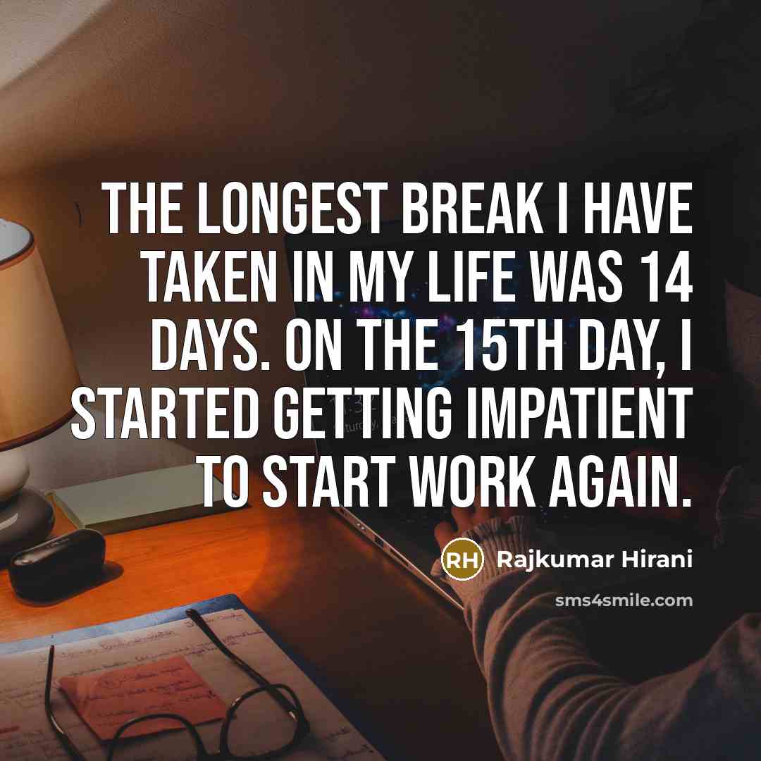 “The longest break I have taken in my life was…” quote by Rajkumar Hirani