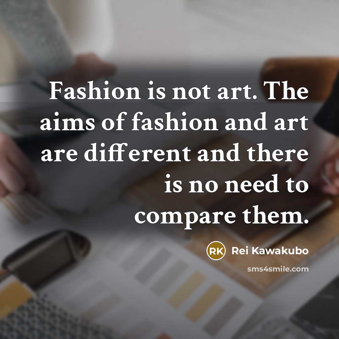 “Fashion is not art. The aims of fashion and art…” quote by Rei Kawakubo