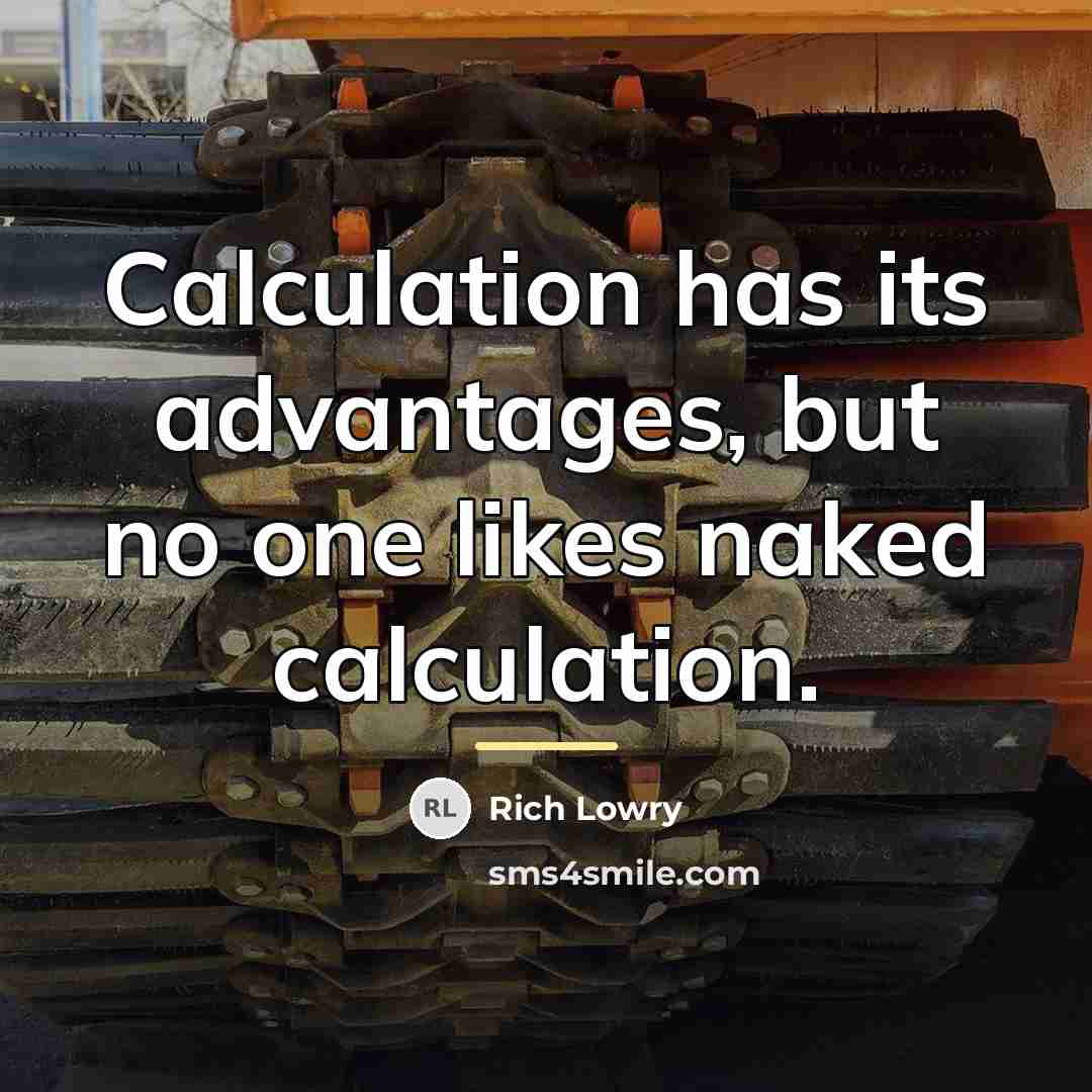 “Calculation has its advantages, but no one likes naked calculation.…” quote by Rich Lowry