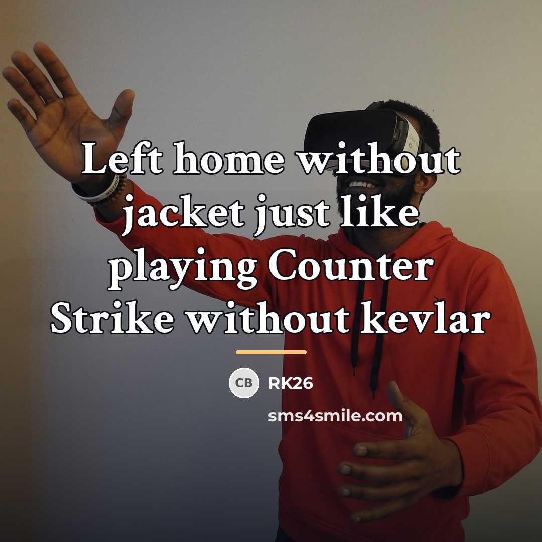 “Left home without jacket just like playing Counter Strike without…” quote by RK26