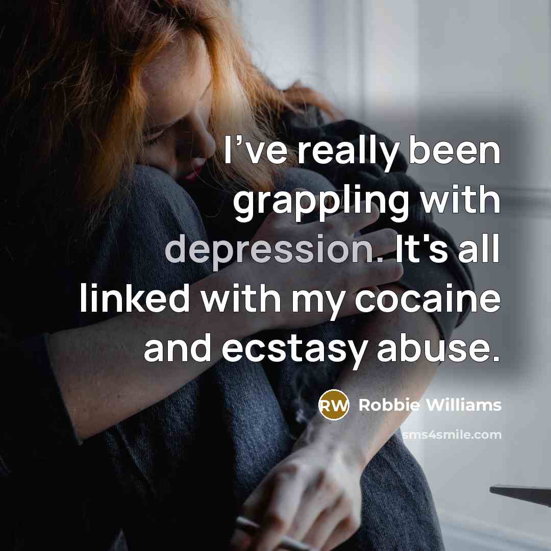 “I've really been grappling with depression. It's all linked with…” quote by Robbie Williams