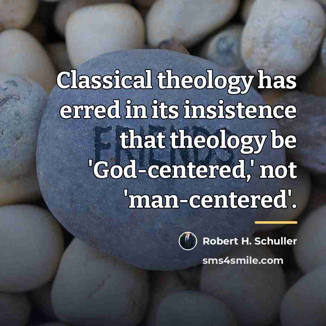 “Classical theology has erred in its insistence that theology be…” quote by Robert H. Schuller