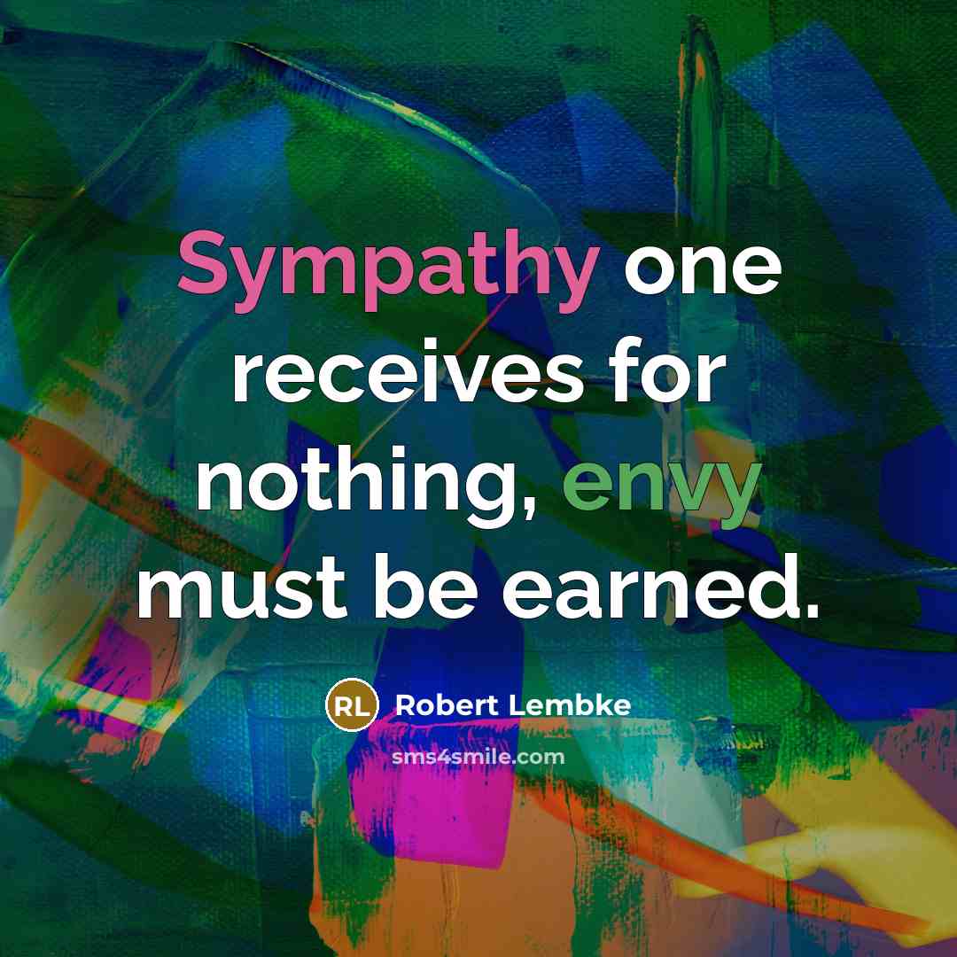“Sympathy one receives for nothing, envy must be earned.…” quote by Robert Lembke
