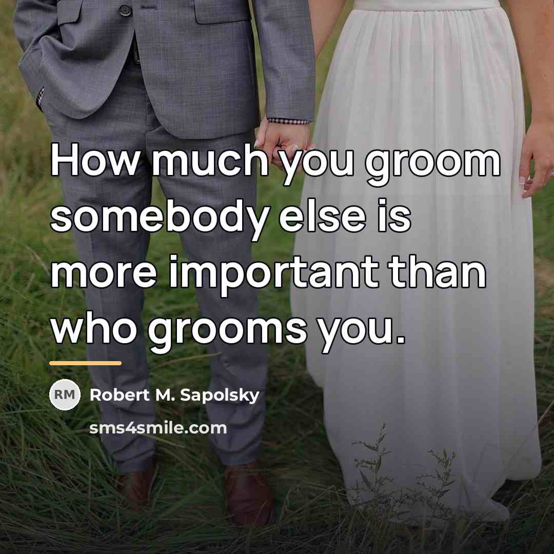 “How much you groom somebody else is more important than…” quote by Robert M. Sapolsky