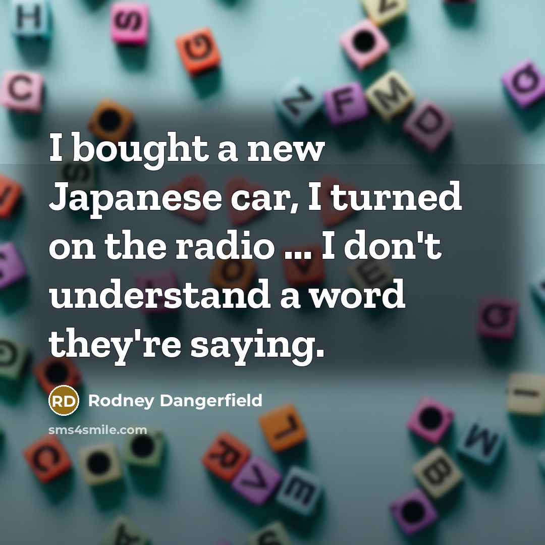 “I bought a new Japanese car, I turned on the…” quote by Rodney Dangerfield