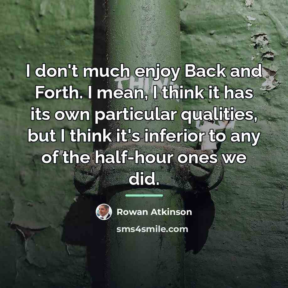 “I don't much enjoy Back and Forth. I mean, I…” quote by Rowan Atkinson