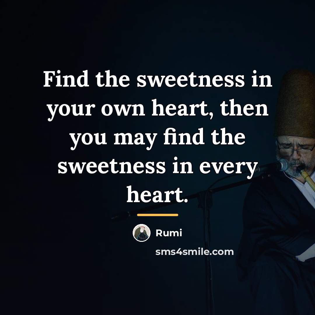 “Find the sweetness in your own heart, then you may…” quote by Rumi