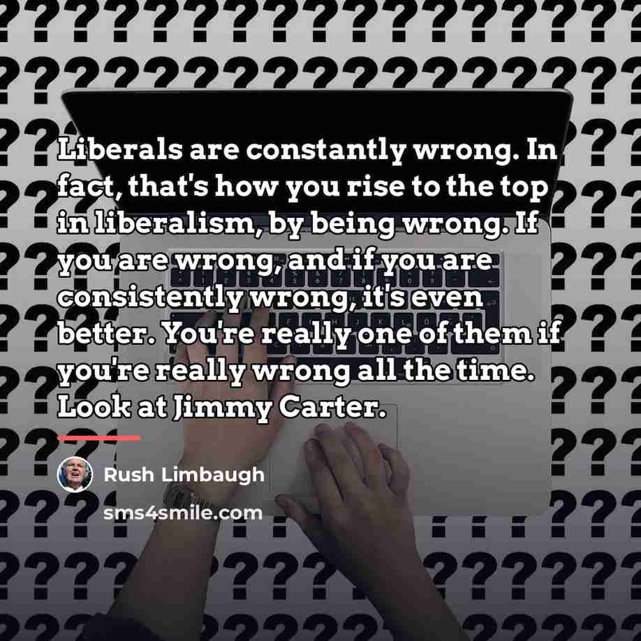 “Liberals are constantly wrong. In fact, that's how you rise…” quote by Rush Limbaugh