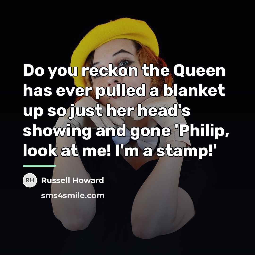 “Do you reckon the Queen has ever pulled a blanket…” quote by Russell Howard