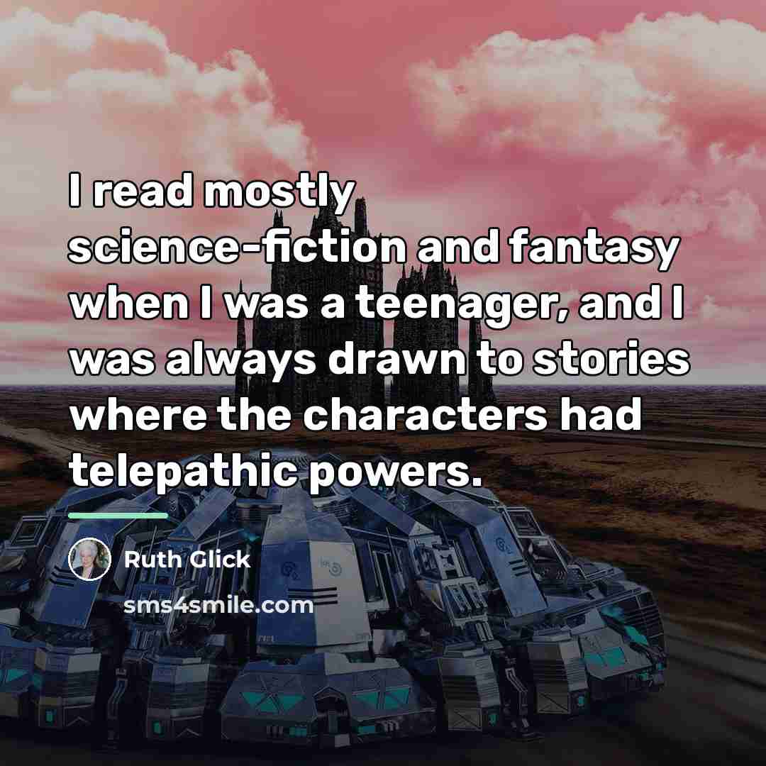 “I read mostly science-fiction and fantasy when I was a…” quote by Ruth Glick
