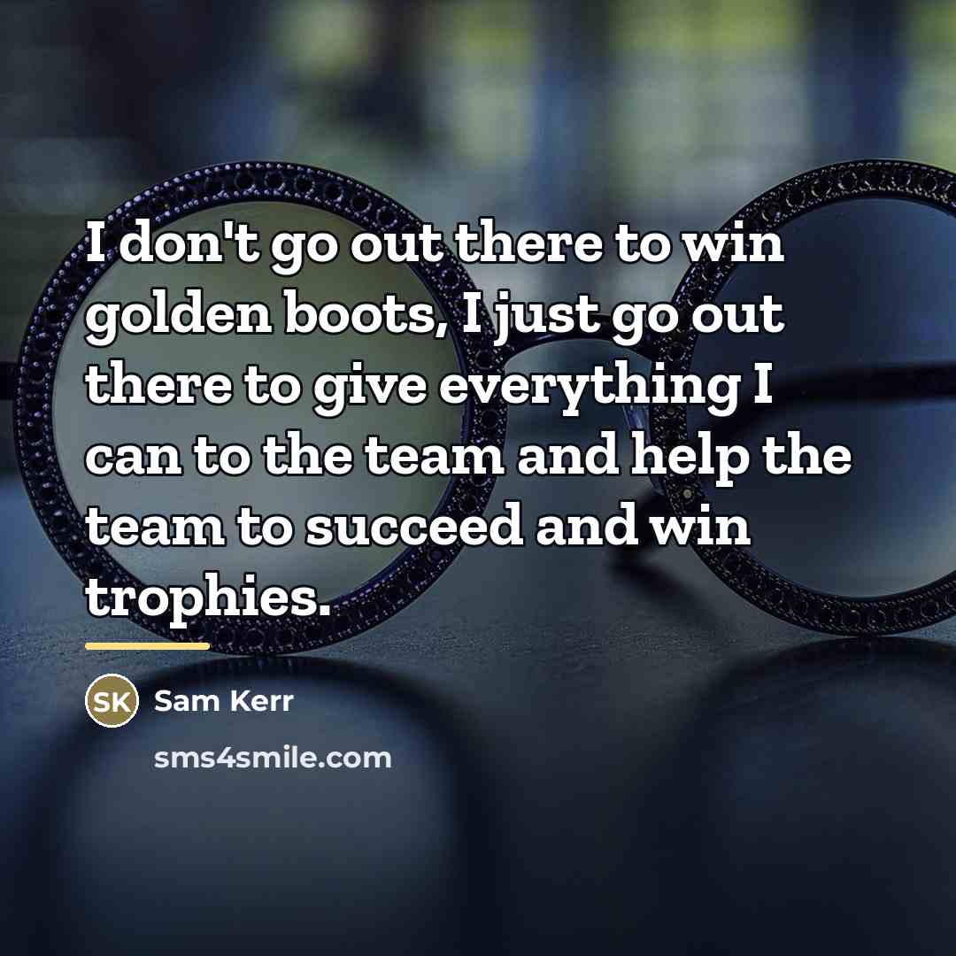 “I don't go out there to win golden boots, I…” quote by Sam Kerr