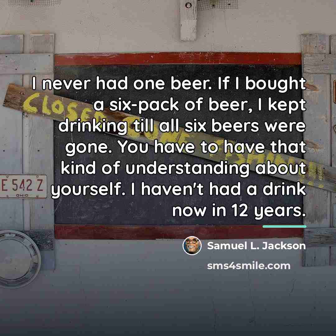 “I never had one beer. If I bought a six-pack…” quote by Samuel L. Jackson