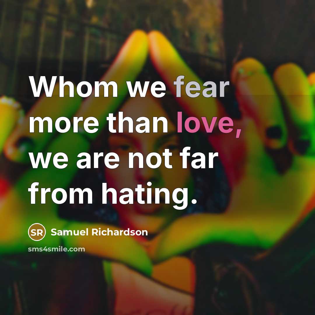 “Whom we fear more than love, we are not far…” quote by Samuel Richardson