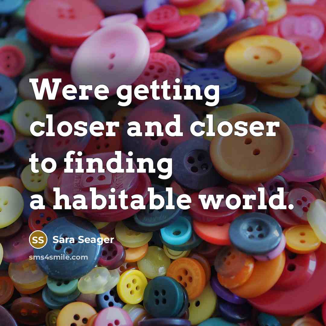 “Were getting closer and closer to finding a habitable world.…” quote by Sara Seager