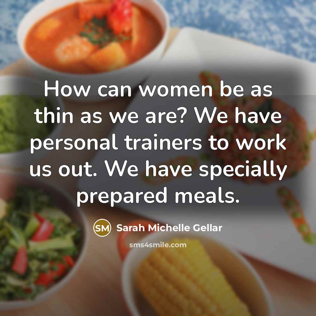“How can women be as thin as we are? We…” quote by Sarah Michelle Gellar