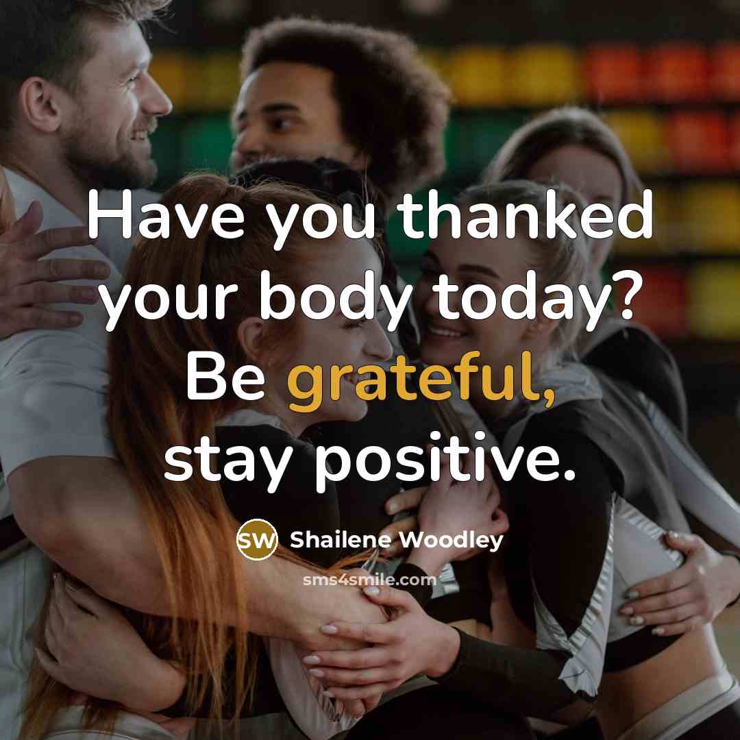 “Have you thanked your body today? Be grateful, stay positive.…” quote by Shailene Woodley