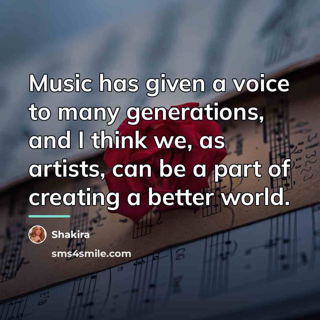 “Music has given a voice to many generations, and I…” quote by Shakira