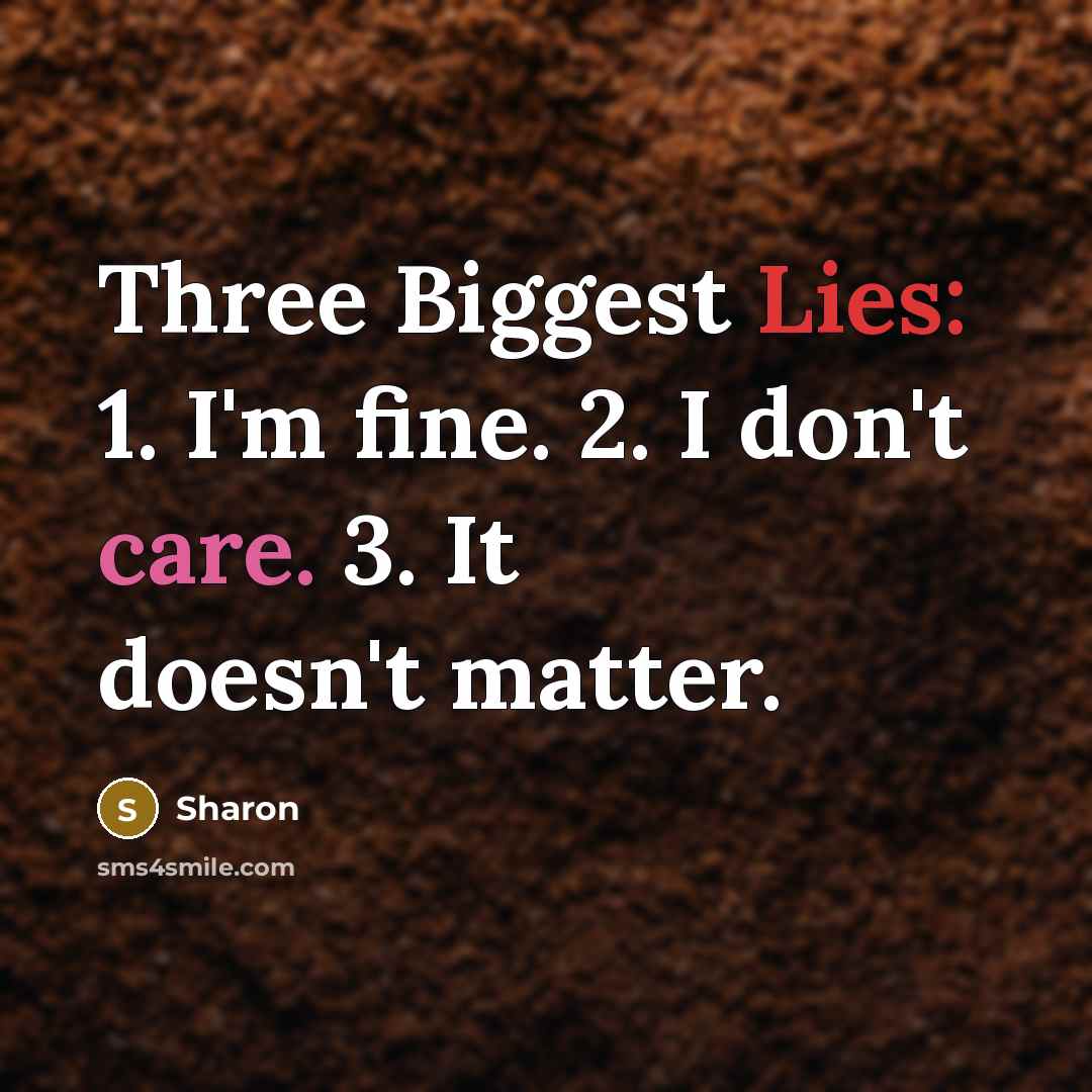“Three Biggest Lies: 1. I'm fine. 2. I don't care. 3. It doesn't matter.” quote by Sharon