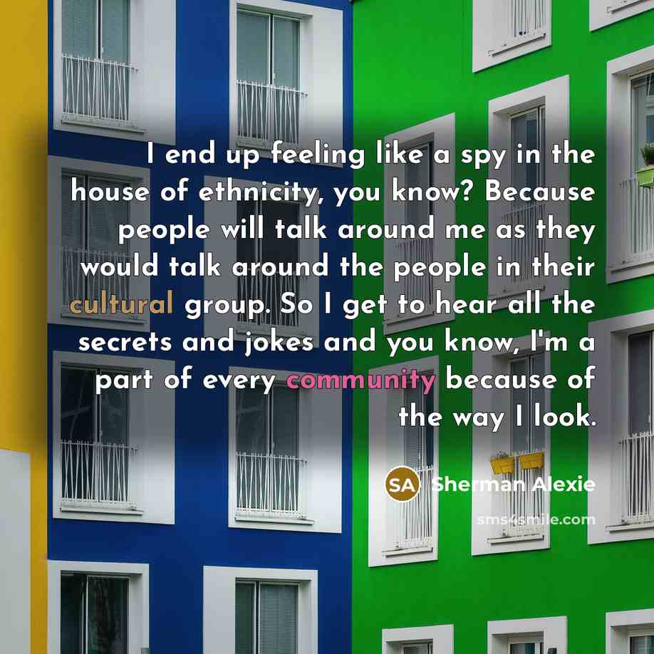 “I end up feeling like a spy in the house…” quote by Sherman Alexie