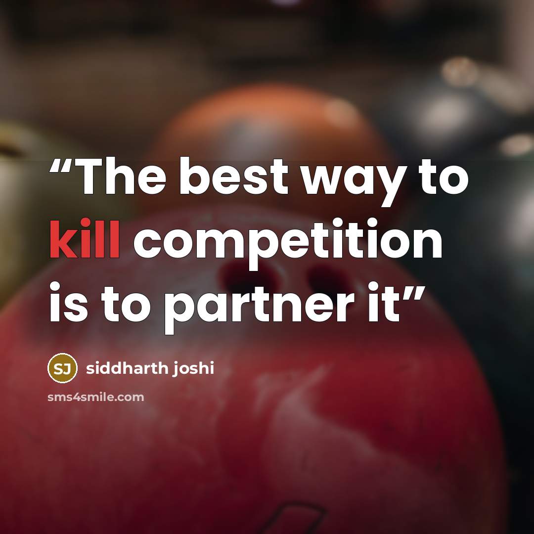 “The best way to kill competition is to partner it” quote by siddharth joshi